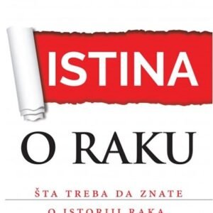 ISTINA O RAKU - ŠTA TREBA DA ZNATE O ISTORIJI RAKA, NJEGOVOM LEČENJU I PREVENCIJI