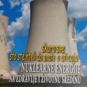 SKORO SVE ŠTO STE HTELI DA ZNATE O UTICAJU NUKLEARNE ENERGIJE NA ZDRAVLJE I ŽIVOTNU SREDINU