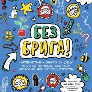 BEZ BRIGA-INTERAKTIVNA KNJIGA ZA DECU KOJA SE PONEKAD OSEĆAJU NERVOZNO ILI SU POD SRESOM