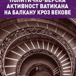 POLITIČKO VERSKA AKTIVNOST VATIKANA NA BALKANU
