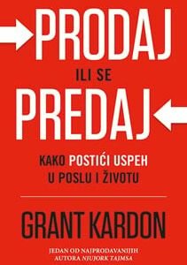 PRODAJ ILI SE PREDAJ : KAKO POSTIĆI USPEH U POSLU I U ŽIVOTU