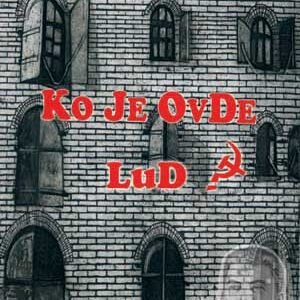 KO JE OVDE LUD ?