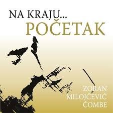 ZORAN MILOJCEVIĆ ČOMBE-NA KRAJU...POČETAK