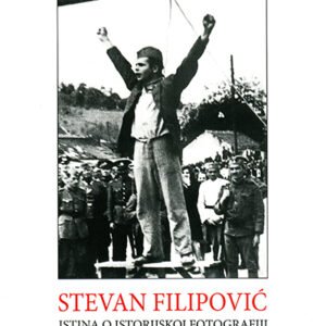 STEVAN  FILIPOVIĆ ISTINA O ISTORIJSKOJ FOTOGRAFIJI